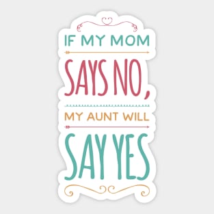 If My Mom Says No My Aunt Will Say Yes cute typography for new baby gift for girl and boy. Sticker